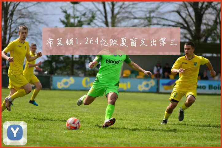 布莱顿1.264亿欧夏窗支出第三